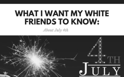 What I Want My White Friends to Know: About July 4th