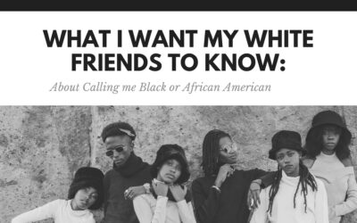 What I Want My White Friends to Know :  About Calling Me Black or African American