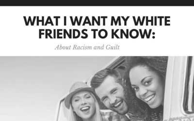 What I Want My White Friends to Know : About Racism and Guilt