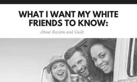 what i want my white friends to know : about racism and guilt