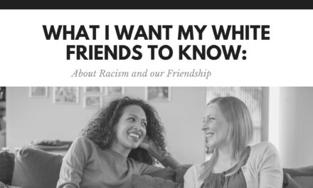 What I Want My White Friends to Know : About Racism and Our Friendship