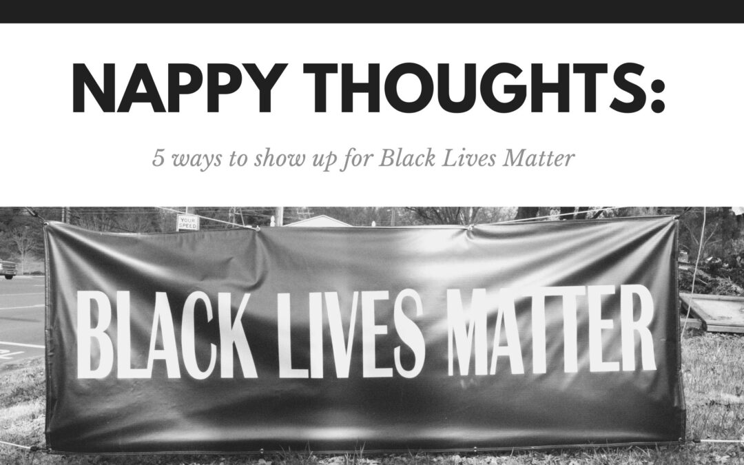 Nappy Thoughts: 5 Ways to Show up for Black Lives Matter