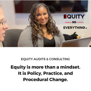 Image of Aisha working with clients. Equity Over Everything logo. Text: "Equity Audits & Consulting. Equity is more than a mindset. It is Policy, Practice, and Procedural Change."